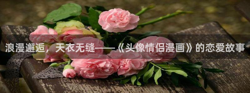 yy漫画app：浪漫邂逅，天衣无缝——《头像情侣漫画》的恋爱故事