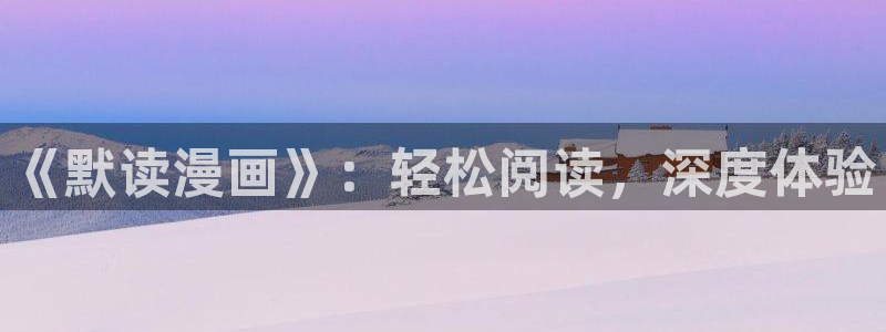 yy漫画网站免费观看：《默读漫画》：轻松阅读，深度体验
