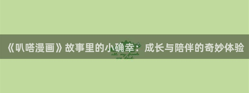 yy漫画大全：《叭嗒漫画》故事里的小确幸：成长与陪伴的奇妙体验